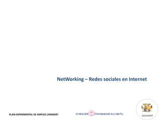NetWorking – Redes sociales en Internet




PLAN EXPERIMENTAL DE EMPLEO UNINSERT
 