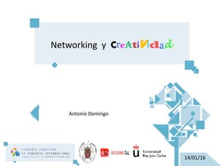 Networking y Creatividad
Antonio Domingo
14/01/16
 
