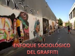 ENFOQUE SOCIOLÓGICO  DEL GRAFFITI 