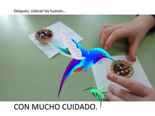 CON MUCHO CUIDADO.
Después, colocar los huevos…
 