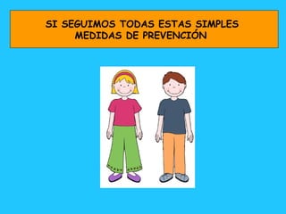 SI SEGUIMOS TODAS ESTAS SIMPLES  MEDIDAS DE PREVENCIÓN  