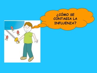 ¿ CÓMO SE CONTAGIA LA INFLUENZA ? 