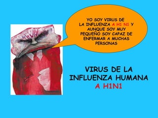 YO SOY VIRUS DE  LA INFLUENZA  A H1 N1  Y AUNQUE SOY MUY PEQUEÑO SOY CAPAZ DE ENFERMAR A MUCHAS PERSONAS VIRUS DE LA INFLUENZA HUMANA  A H1N1 