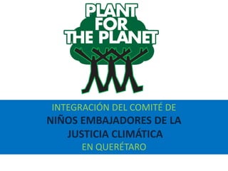 INTEGRACIÓN DEL COMITÉ DE  NIÑOS EMBAJADORES DE LA  JUSTICIA CLIMÁTICA  EN QUERÉTARO 