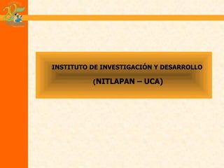 INSTITUTO DE INVESTIGACIÓN Y DESARROLLO  ( NITLAPAN – UCA) 
