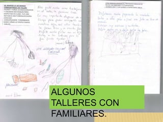 ALGUNOS
TALLERES CON
FAMILIARES.
 