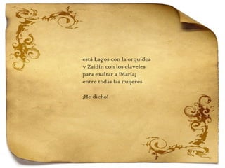 está Lagos con la orquídea y Zaidín con los claveles para exaltar a !María¡ entre todas las mujeres.   ¡He dicho! 