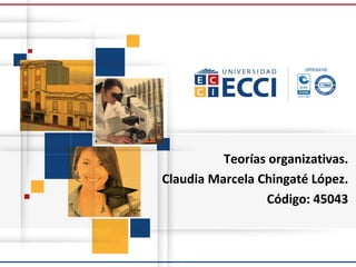 Teorías organizativas.
Claudia Marcela Chingaté López.
Código: 45043
 