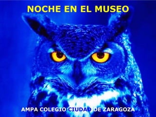 NOCHE EN EL MUSEO
AMPA COLEGIO CIUDAD DE ZARAGOZA
 