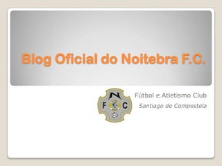 Blog Oficial do Noitebra F.C.

                 Fútbol e Atletismo Club
                  Santiago de Compostela
 
