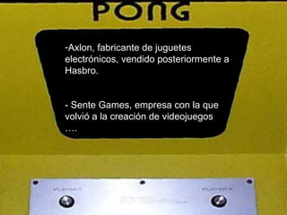 Axlon, fabricante de juguetes electrónicos, vendido posteriormente a Hasbro.  - Sente Games, empresa con la que volvió a la creación de videojuegos … . 