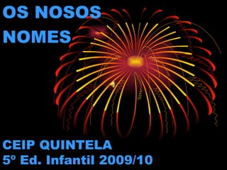 CEIP QUINTELA 5º Ed. Infantil 2009/10 OS NOSOS NOMES 