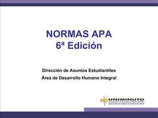 NORMAS APA 6ª Edición 
Dirección de Asuntos Estudiantiles 
Área de Desarrollo Humano Integral  
