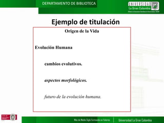 DEPARTAMENTO DE BIBLIOTECA

Ejemplo de titulación
Origen de la Vida

Evolución Humana

cambios evolutivos.

aspectos morfológicos.

futuro de la evolución humana.

 