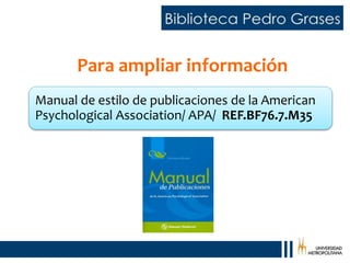 Para ampliar información
Manual de estilo de publicaciones de la American
Psychological Association/ APA/ REF.BF76.7.M35
 
