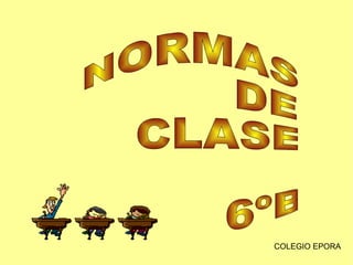 COLEGIO EPORA  NORMAS DE CLASE 6ºB 