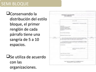 Conservando la
distribución del estilo
bloque, el primer
renglón de cada
párrafo tiene una
sangría de 5 a 10
espacios.
Se utiliza de acuerdo
con las
organizaciones.
SEMI BLOQUE
 