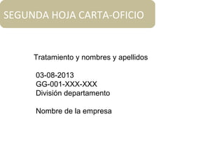 Tratamiento y nombres y apellidos
03-08-2013
GG-001-XXX-XXX
División departamento
Nombre de la empresa
SEGUNDA HOJA CARTA-OFICIO
 