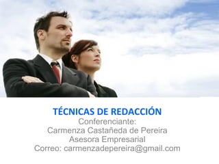 TÉCNICAS DE REDACCIÓN
Conferenciante:
Carmenza Castañeda de Pereira
Asesora Empresarial
Correo: carmenzadepereira@gmail.com
 