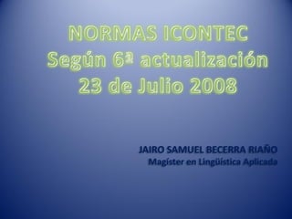 JAIRO SAMUEL BECERRA RIAÑO
 Magíster en Lingüística Aplicada
 