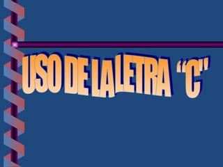 USO DE LA LETRA  “C" 