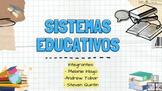 SISTEMAS
SISTEMAS
EDUCATIVOS
EDUCATIVOS
Integrantes:
- Melanie Inlago
-Andrew Tobar
- Steven Quintin
 