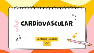CARDIOVASCULAR
Santiago Palacios
10-2
 