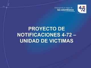 PROYECTO DE
NOTIFICACIONES 4-72 –
UNIDAD DE VICTIMAS
 