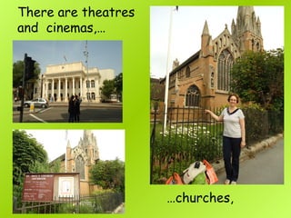 There are theatres
and cinemas,…
…churches,
 