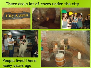 There are a lot of caves under the city
People lived there
many years ago
 