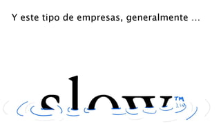 Y este tipo de empresas, generalmente …
 