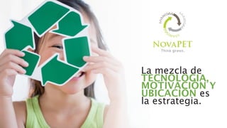 La mezcla de
TECNOLOGIA,
MOTIVACIÓN Y
UBICACIÓN es
la estrategia.
 