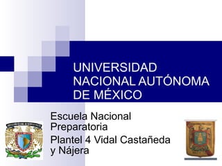 UNIVERSIDAD NACIONAL AUTÓNOMA DE MÉXICO Escuela Nacional Preparatoria Plantel 4 Vidal Castañeda y Nájera 