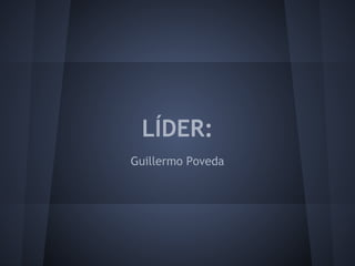 LÍDER:
Guillermo Poveda
 