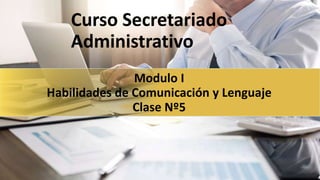 Modulo I
Habilidades de Comunicación y Lenguaje
Clase Nº5
Curso Secretariado
Administrativo
 