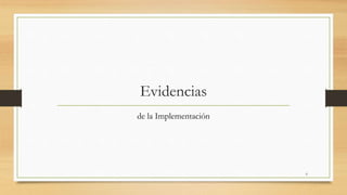 Evidencias 
de la Implementación 
6 
 
