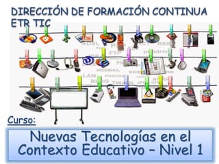 Nuevas Tecnologías en el
Contexto Educativo – Nivel 1
Curso:
 