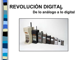 REVOLUCIÓN DIGITAL  De lo análogo a lo digital  