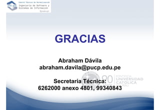GRACIAS
      Abraham Dávila
abraham.davila@pucp.edu.pe

     Secretaría Técnica:
6262000 anexo 4801, 99340843
 