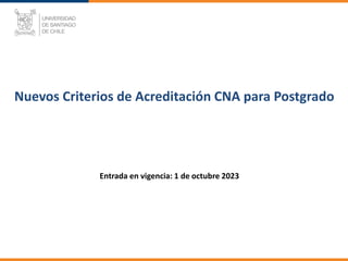 Nuevos Criterios de Acreditación CNA para Postgrado
Entrada en vigencia: 1 de octubre 2023
 