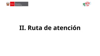 II. Ruta de atención
 
