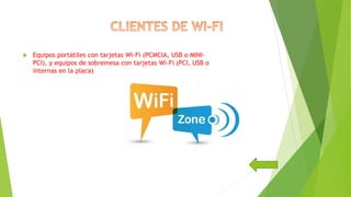  Equipos portátiles con tarjetas Wi-Fi (PCMCIA, USB o MINI-
PCI), y equipos de sobremesa con tarjetas Wi-Fi (PCI, USB o
internas en la placa)
 