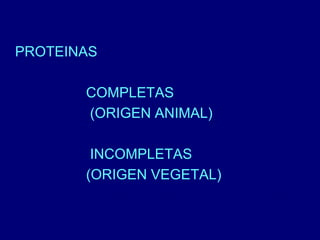 PROTEINAS 
COMPLETAS 
(ORIGEN ANIMAL) 
INCOMPLETAS 
(ORIGEN VEGETAL) 
 