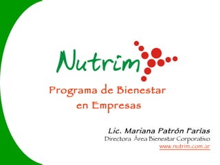 Programa de Bienestar  en Empresas   Lic. Mariana Patrón Farías Directora  Área Bienestar Corporativo www.nutrim.com.ar 
