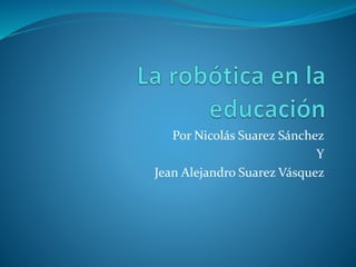 Por Nicolás Suarez Sánchez
Y
Jean Alejandro Suarez Vásquez
 