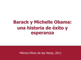 Barack y Michelle Obama: unahistoria de éxito y esperanza MónicaPérez de lasHeras, 2011 