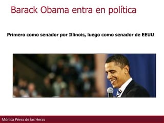 Barack Obama entra en política<br />Primero como senador por Illinois, luego como senador de EEUU<br />