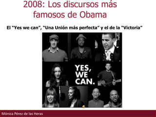2008: Los discursos más famosos de Obama,[object Object],El “Yes we can”, “Una Unión más perfecta” y el de la “Victoria”,[object Object]