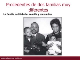 Procedentes de dos familias muy diferentes,[object Object],La familia de Michelle: sencilla y muy unida  ,[object Object]