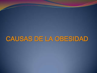 CAUSAS DE LA OBESIDAD
 